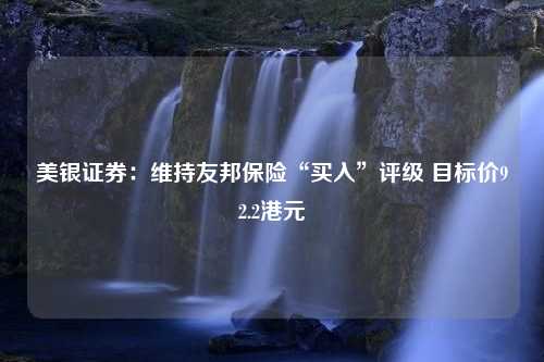 美银证券：维持友邦保险“买入”评级 目标价92.2港元