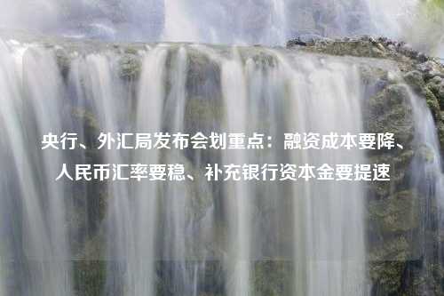 央行、外汇局发布会划重点：融资成本要降、人民币汇率要稳、补充银行资本金要提速