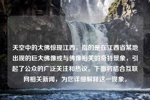 天空中的大佛惊现江西，指的是在江西省某地出现的巨大佛像或与佛像相关的奇特景象，引起了公众的广泛关注和热议。下面将结合互联网相关新闻，为您详细解释这一现象。