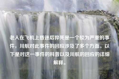 老人在飞机上昏迷后猝死是一个较为严重的事件，川航对此事件的回应涉及了多个方面。以下是对这一事件的科普以及川航的回应的详细解释。