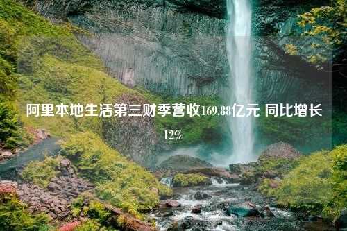 阿里本地生活第三财季营收169.88亿元 同比增长12%